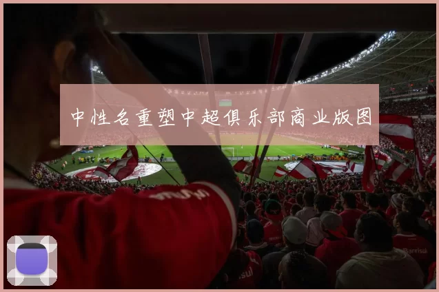 中性名重塑中超俱乐部商业版图
