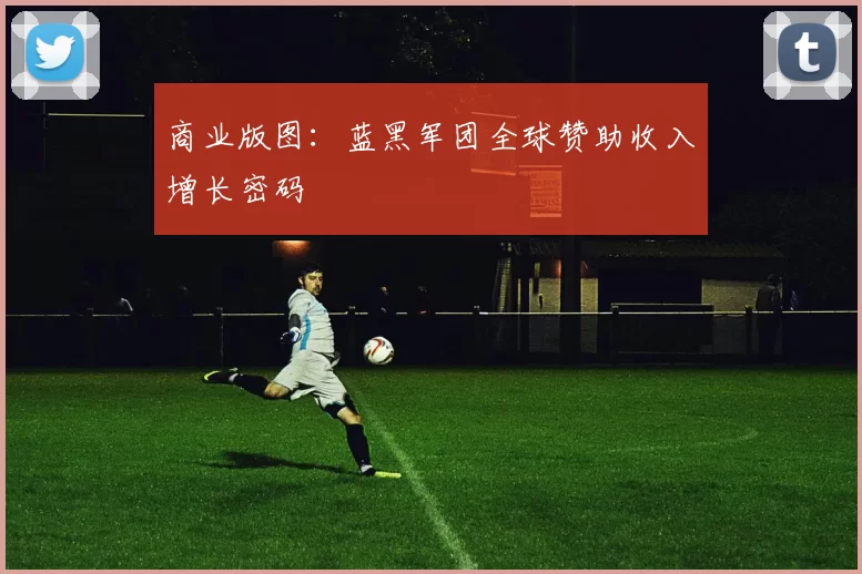 商业版图：蓝黑军团全球赞助收入增长密码