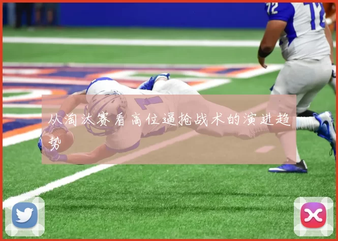 从淘汰赛看高位逼抢战术的演进趋势