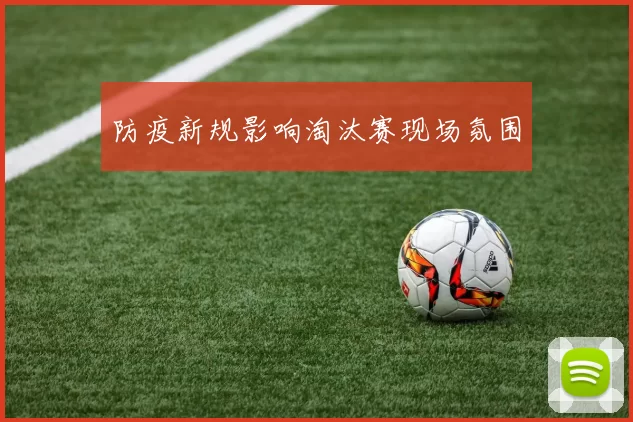 防疫新规影响淘汰赛现场氛围